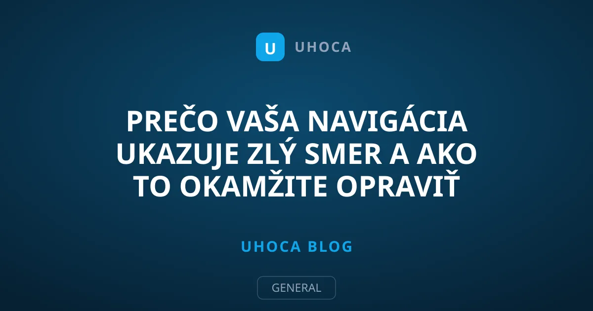 Prečo vaša navigácia ukazuje zlý smer a ako to okamžite opraviť
